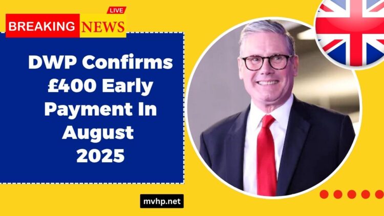 DWP Confirms £400 Early Payment In August 2025 – Check If You Qualify Today