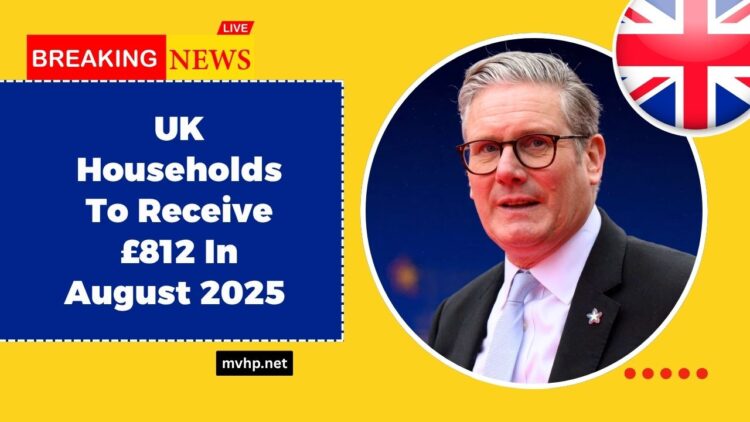 UK Households To Receive £812 In August 2025 – Here’s How To Claim It Fast