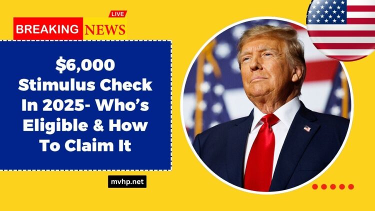 $6,000 Stimulus Check In 2025- Who’s Eligible And How To Claim It