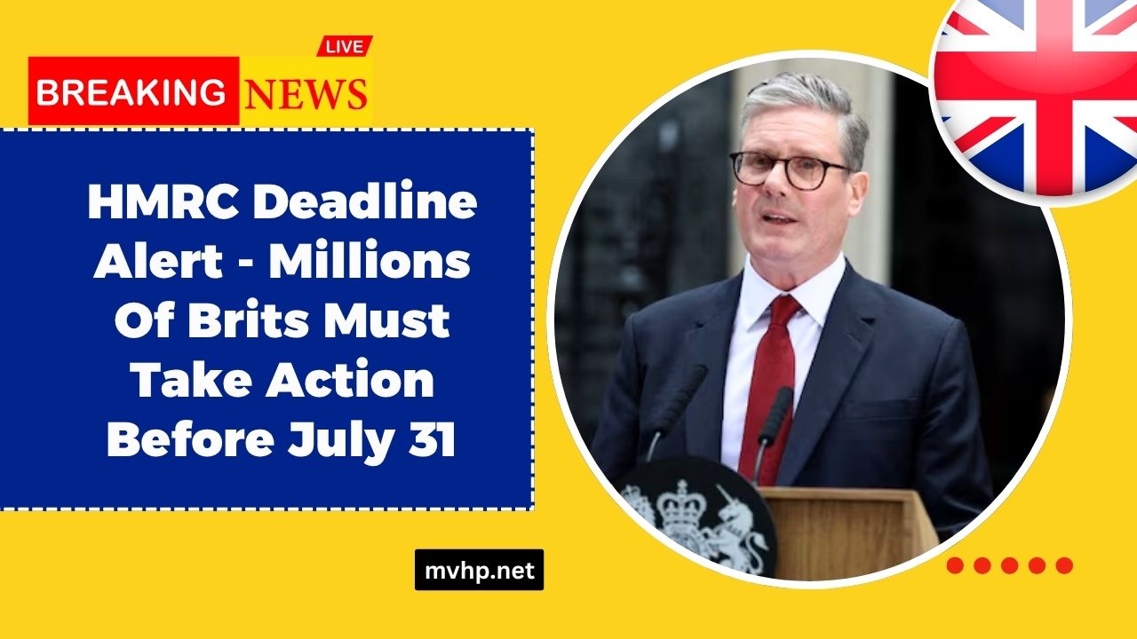HMRC Deadline Alert – Millions Of Brits Must Take Action Before July 31