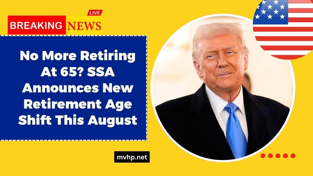 No More Retiring At 65? SSA Announces New Retirement Age Shift This August