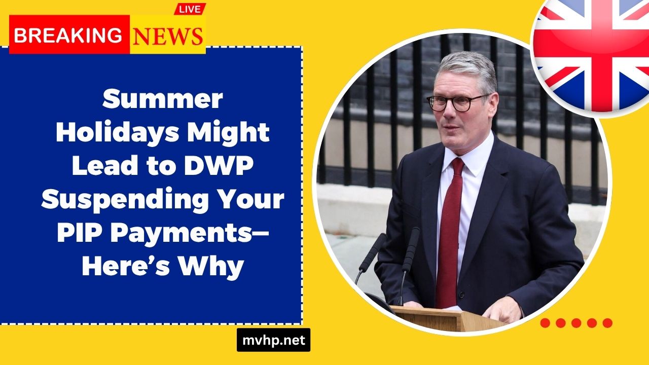 Summer Holidays Might Lead to DWP Suspending Your PIP Payments—Here’s Why